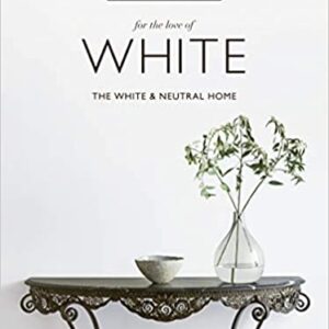 For the Love of White: The White and Neutral Home Hardcover